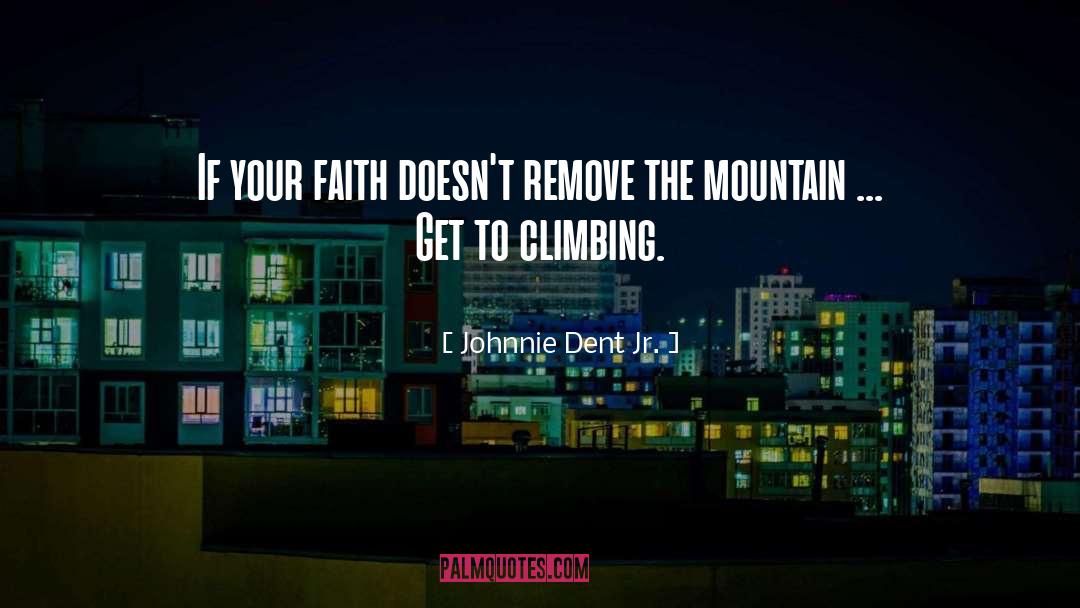 Inspirational Mountain Climbing quotes by Johnnie Dent Jr.