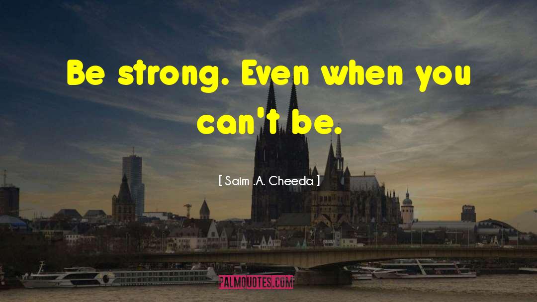 Inspirational Strength quotes by Saim .A. Cheeda