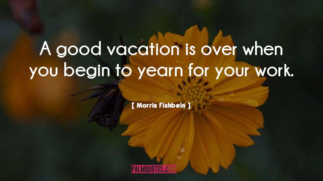 Inspirational Vacation quotes by Morris Fishbein