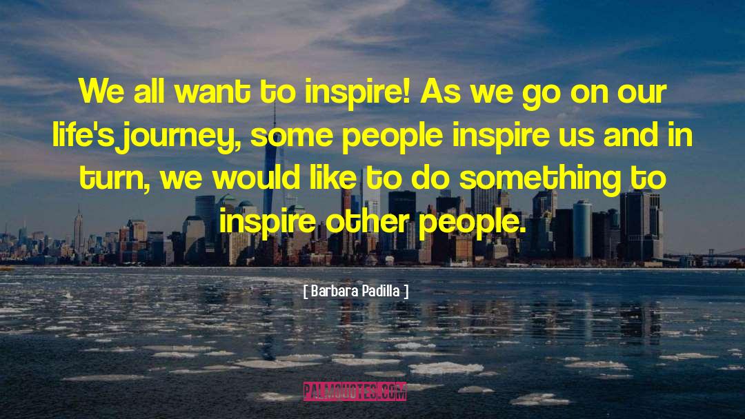 Inspire Others quotes by Barbara Padilla