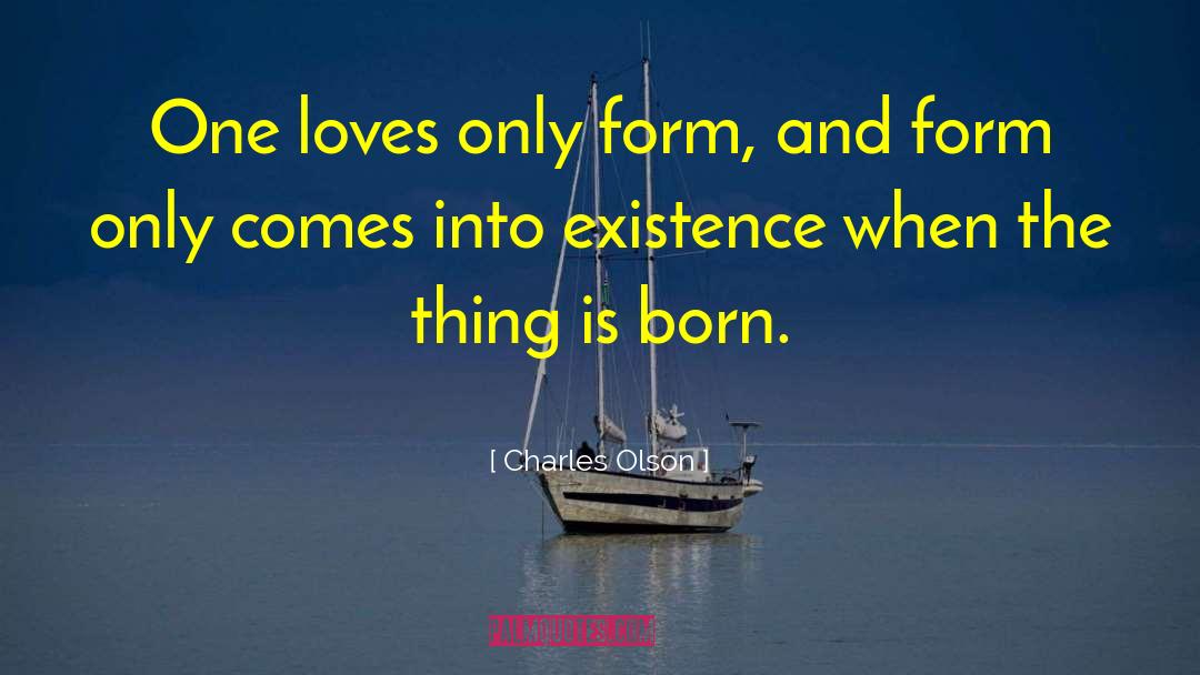 Inspired Form Love quotes by Charles Olson