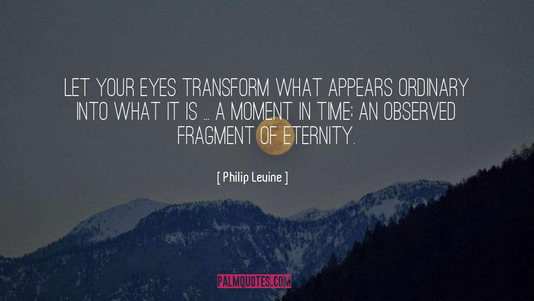 Inspired Moment quotes by Philip Levine