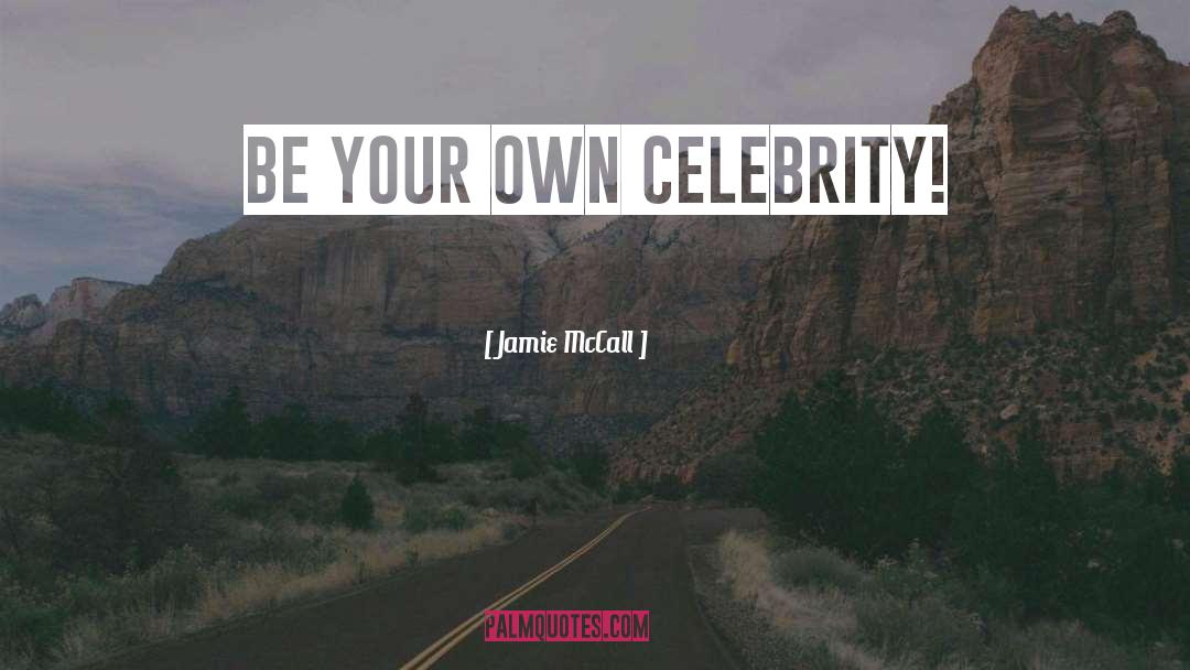 Inspiring Celebrity quotes by Jamie McCall