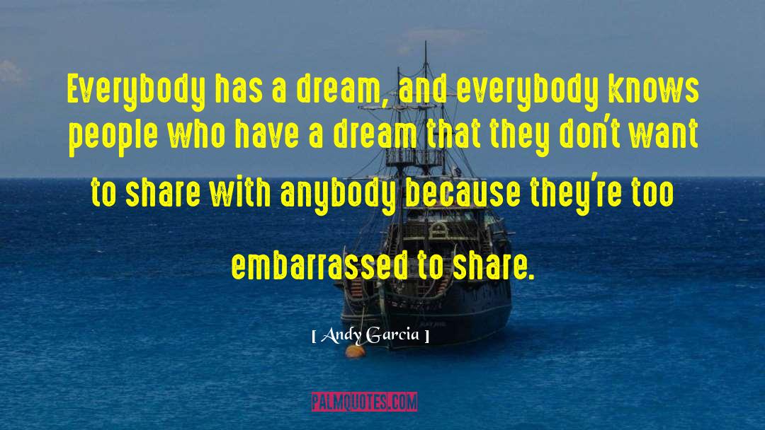 Inspiring Everybody To Dream quotes by Andy Garcia