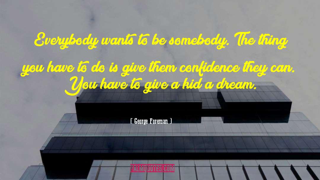 Inspiring Everybody To Dream quotes by George Foreman