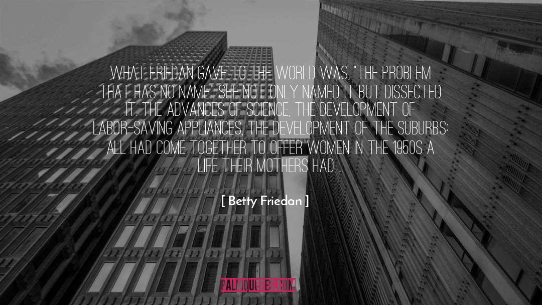 Inspiring Mothers quotes by Betty Friedan