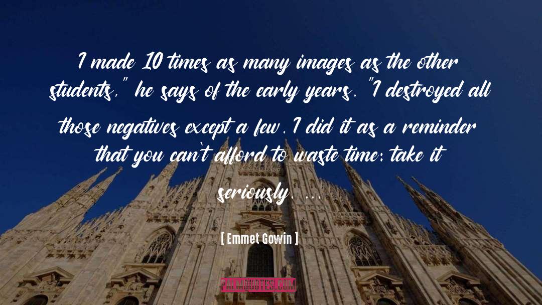 Inspiring Students quotes by Emmet Gowin