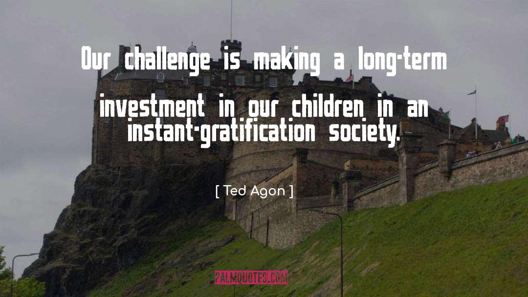 Instant Gratification quotes by Ted Agon