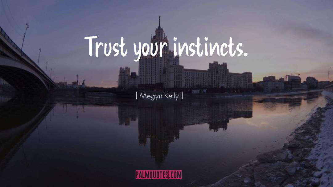 Instincts quotes by Megyn Kelly