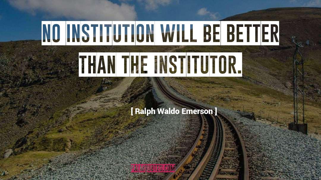 Institutor quotes by Ralph Waldo Emerson
