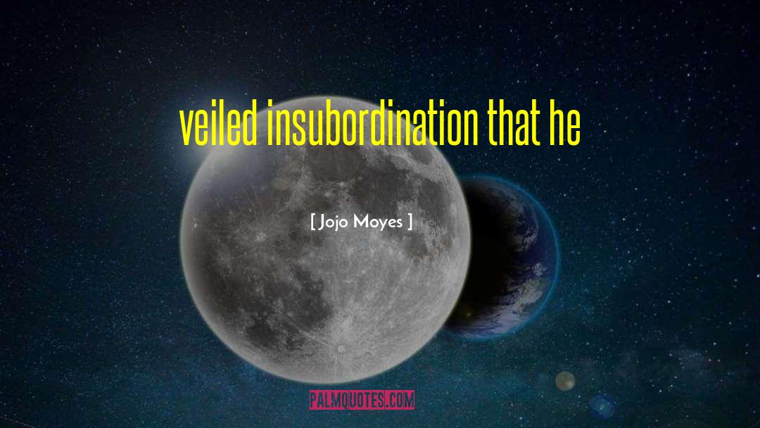Insubordination quotes by Jojo Moyes