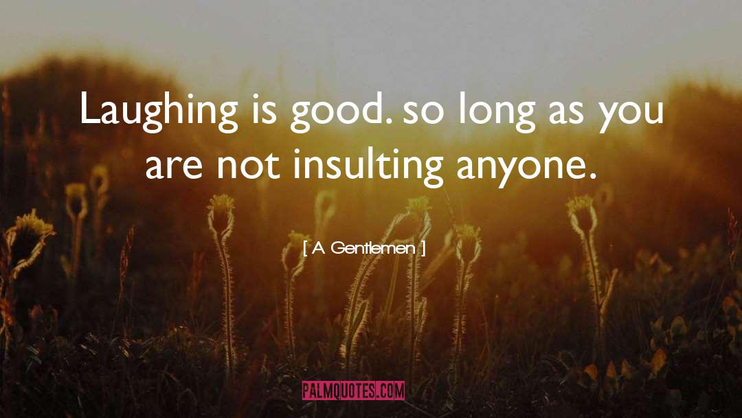 Insulting Me quotes by A Gentlemen