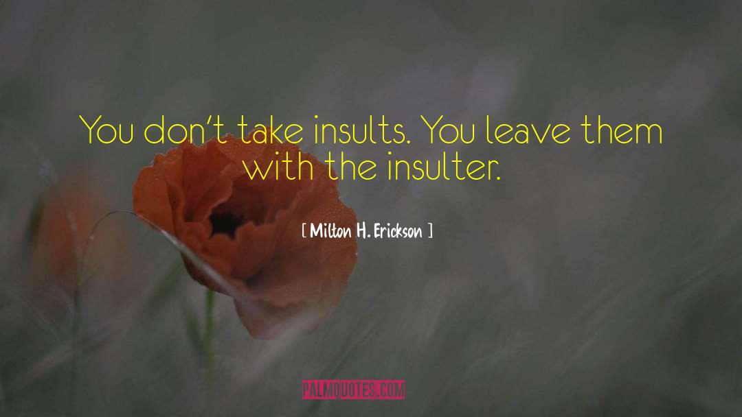 Insults You quotes by Milton H. Erickson