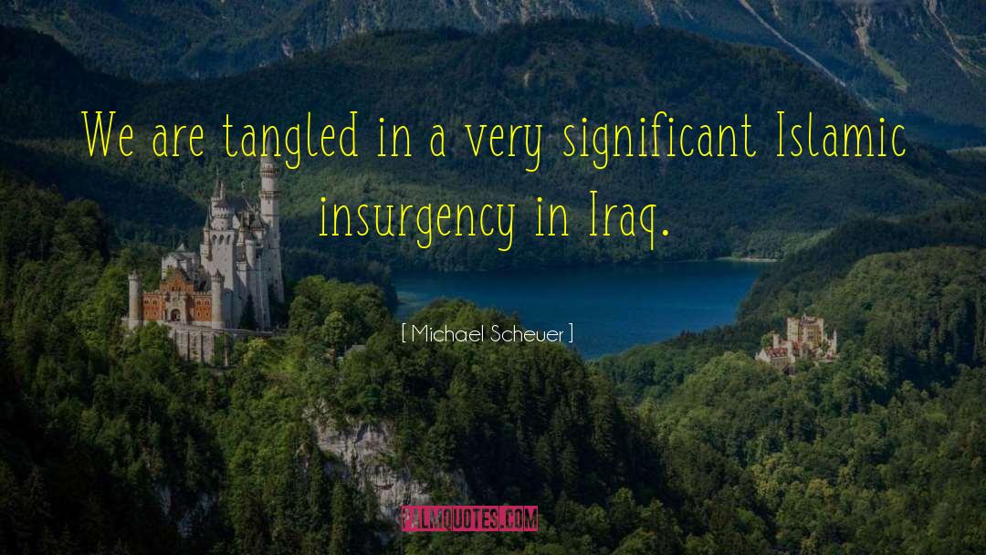 Insurgency quotes by Michael Scheuer