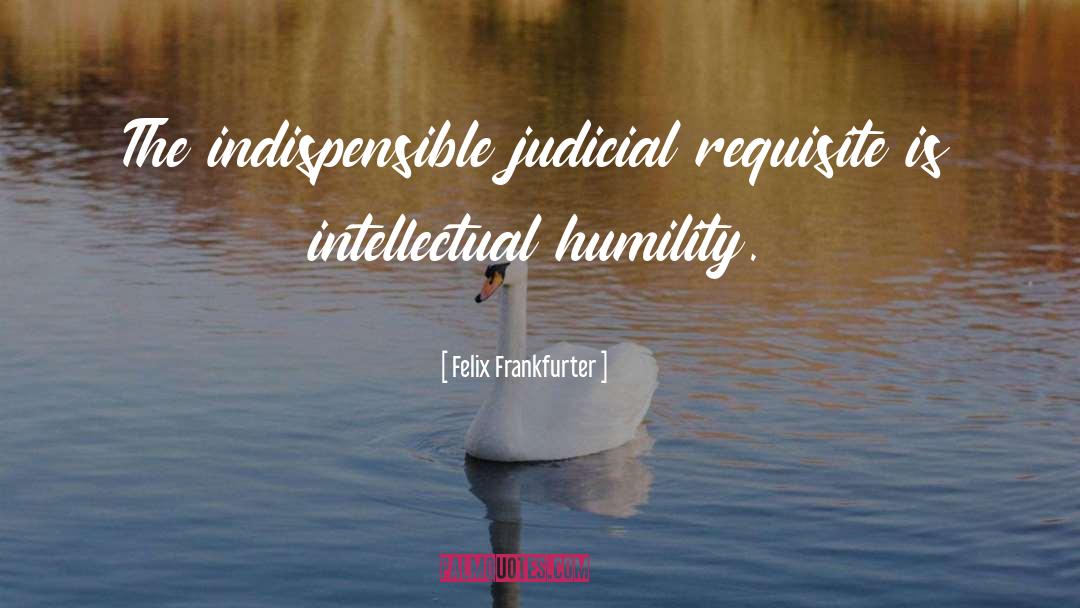 Intellectual Humility quotes by Felix Frankfurter