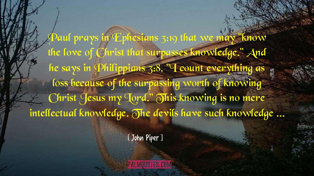 Intellectual Knowledge quotes by John Piper