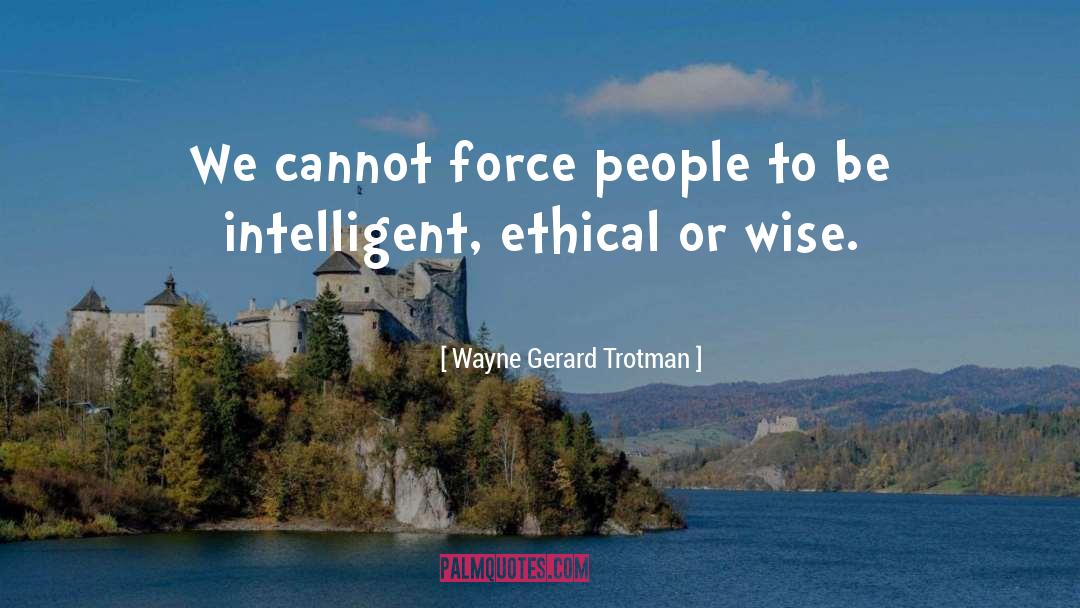 Intelligence Ethics Dilemmas quotes by Wayne Gerard Trotman