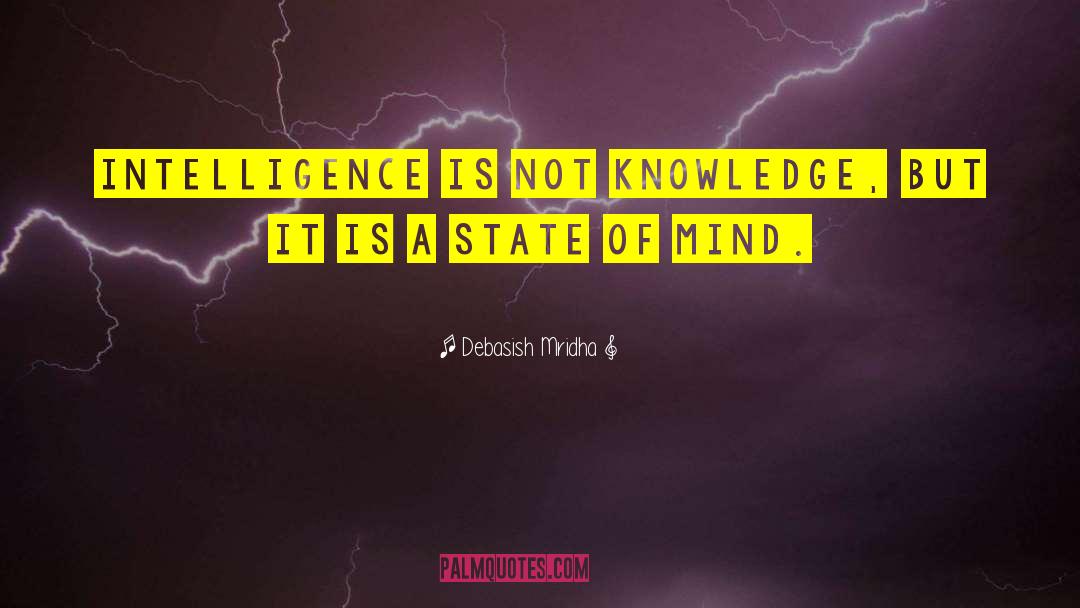 Intelligence Is A State Of Mind quotes by Debasish Mridha