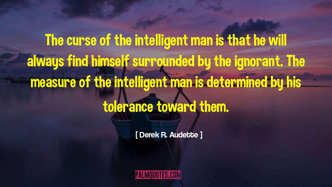 Intelligent Man quotes by Derek R. Audette