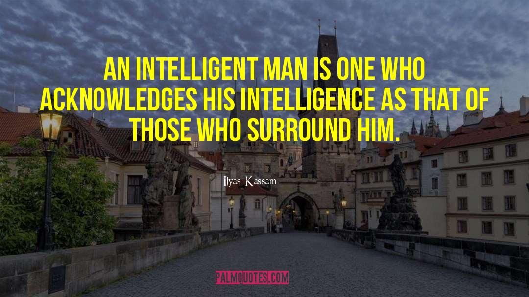 Intelligent Man quotes by Ilyas Kassam