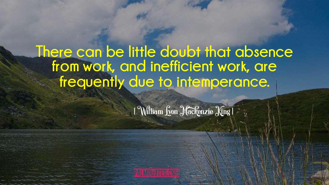 Intemperance quotes by William Lyon Mackenzie King