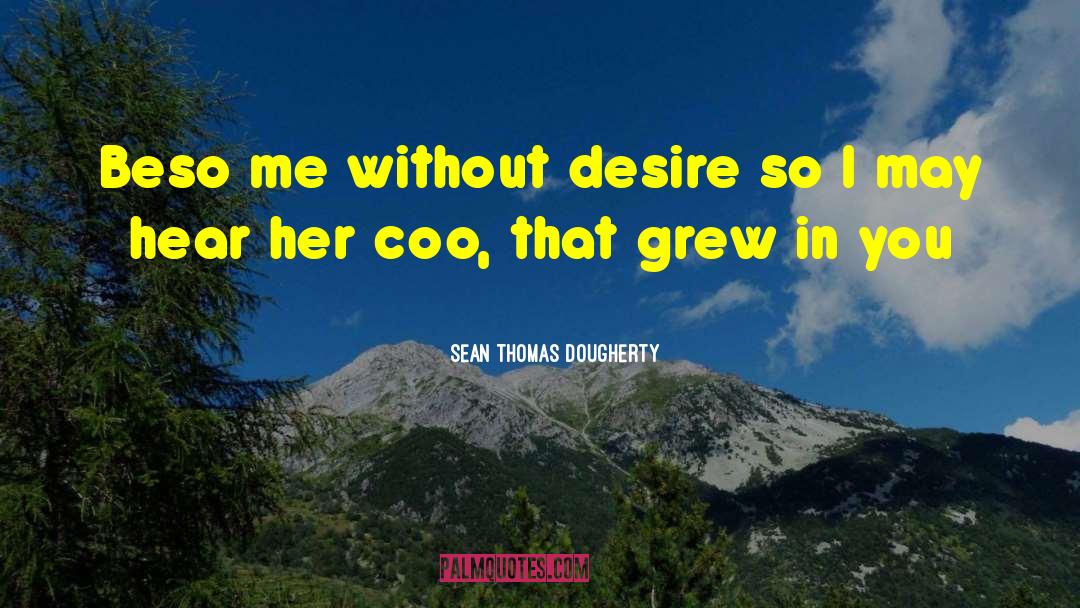 Intense Desire quotes by Sean Thomas Dougherty