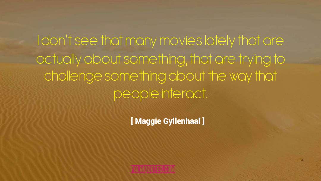 Interact quotes by Maggie Gyllenhaal