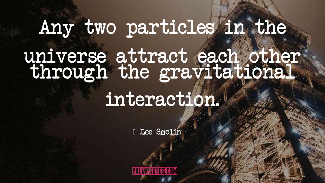 Interaction quotes by Lee Smolin