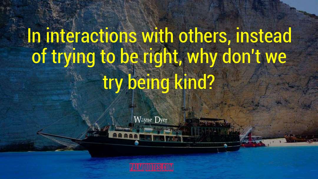 Interactions quotes by Wayne Dyer