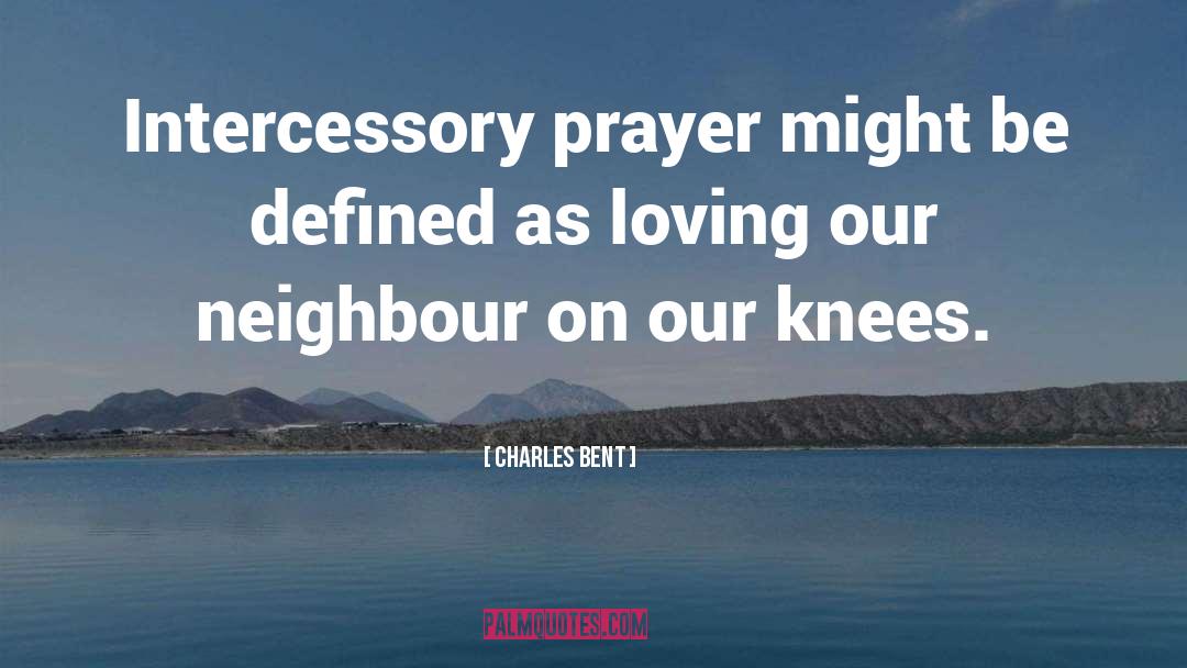 Intercessory Prayer quotes by Charles Bent
