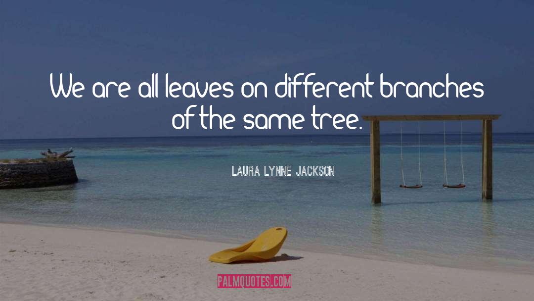 Interconnectedness quotes by Laura Lynne Jackson