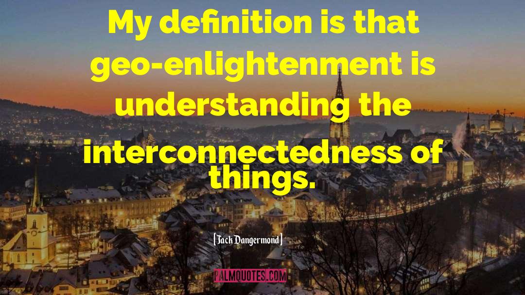 Interconnectedness quotes by Jack Dangermond