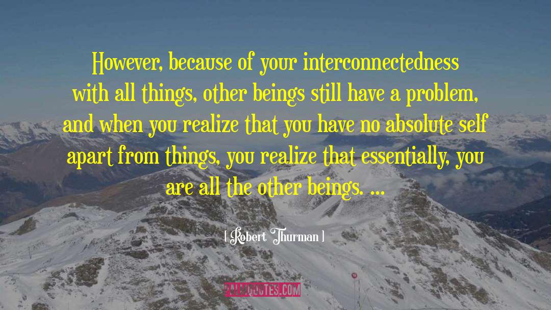 Interconnectedness quotes by Robert Thurman