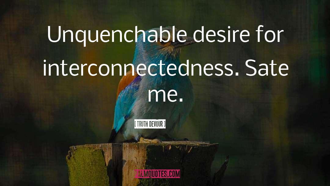Interconnectedness quotes by Truth Devour