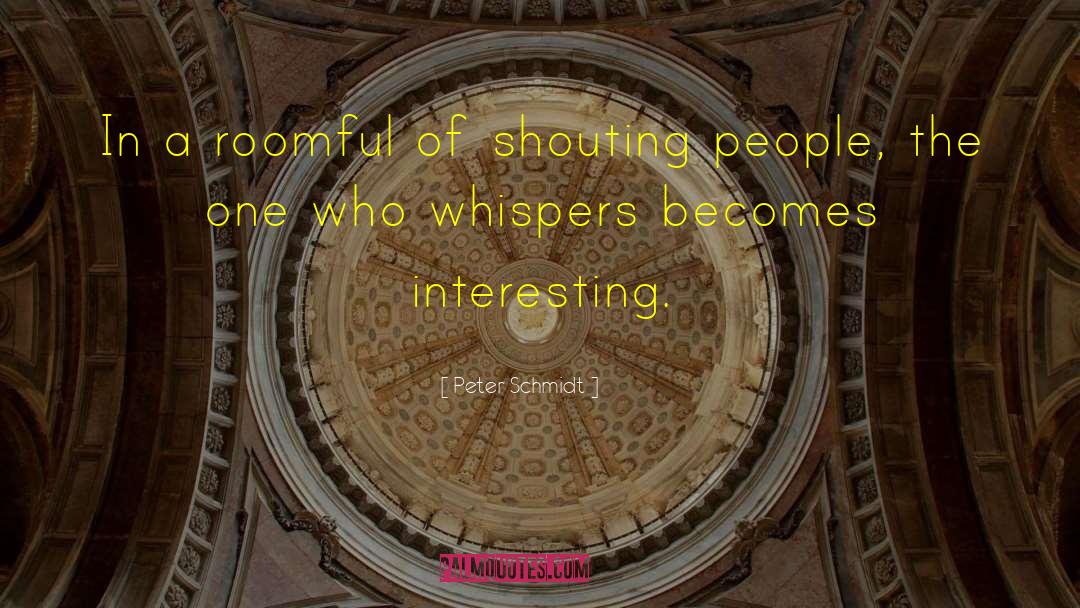 Interesting People quotes by Peter Schmidt