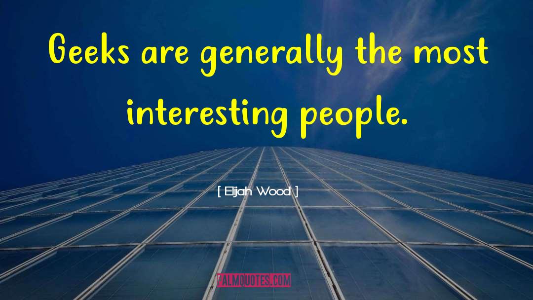 Interesting People quotes by Elijah Wood