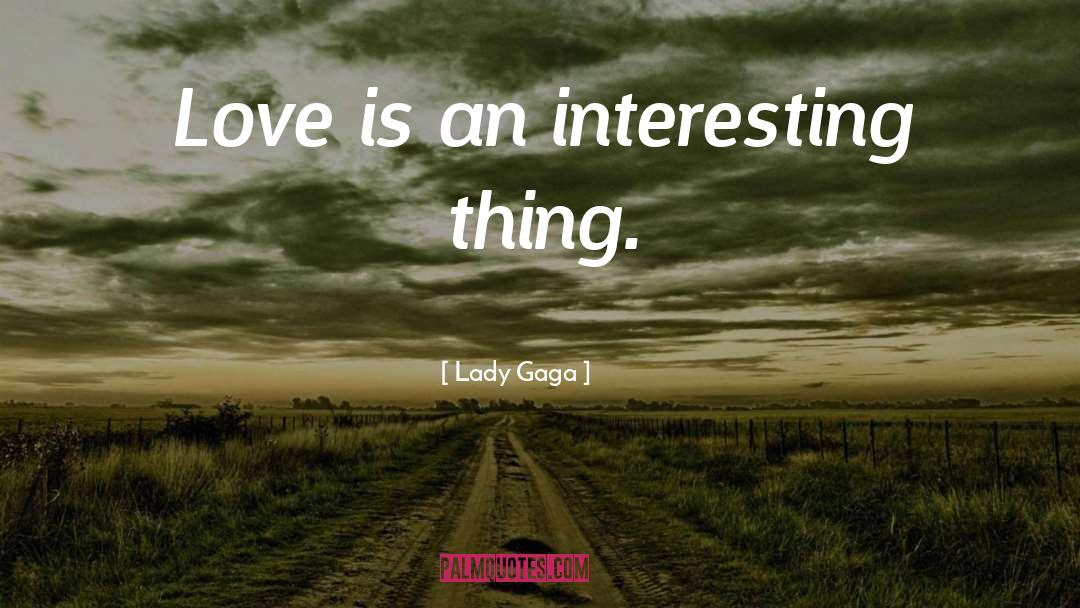 Interesting Things quotes by Lady Gaga