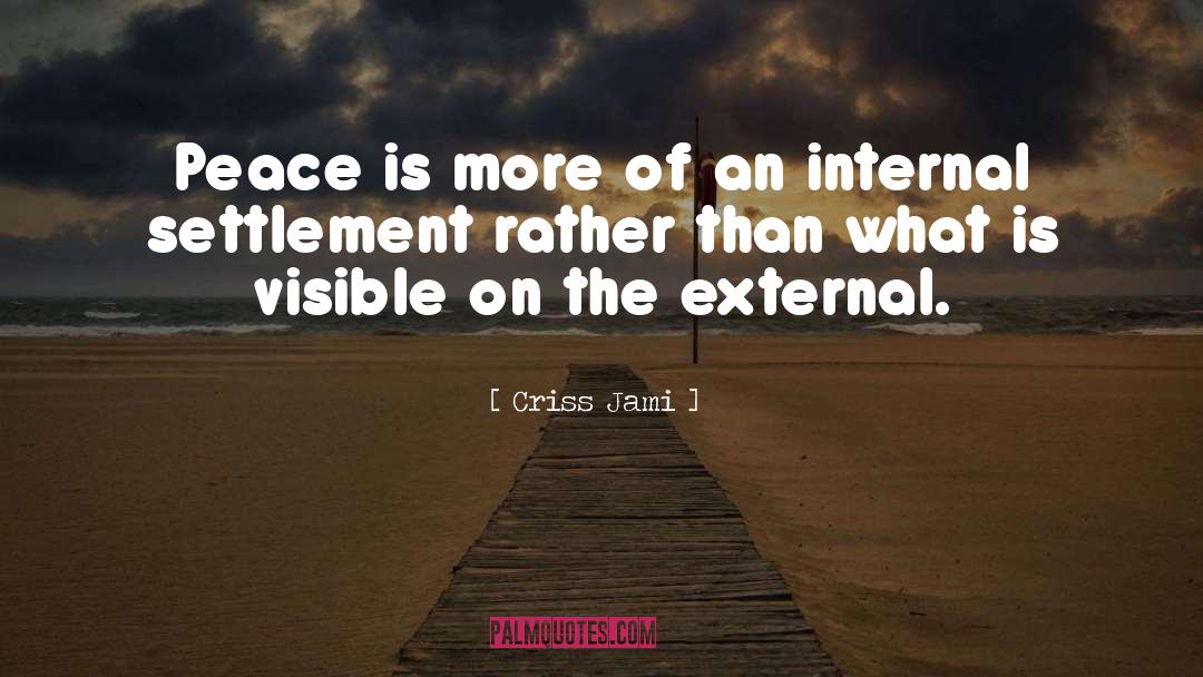 Internal Peace quotes by Criss Jami