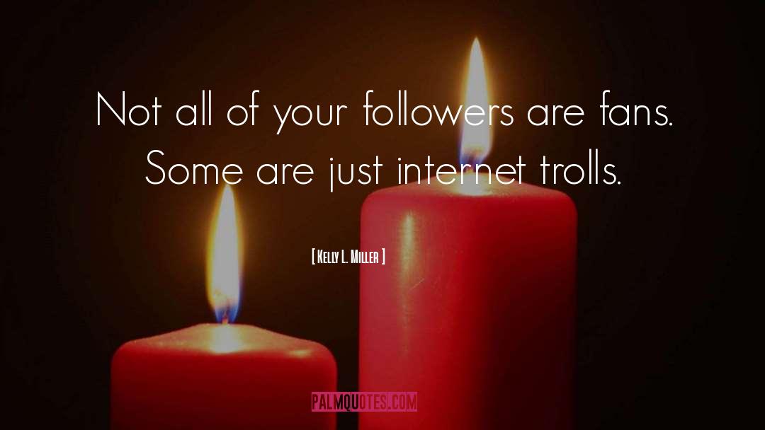 Internet Trolls quotes by Kelly L. Miller