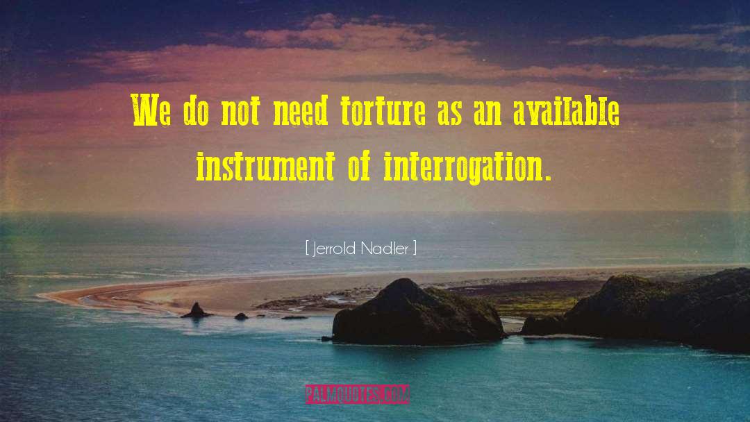 Interrogation quotes by Jerrold Nadler