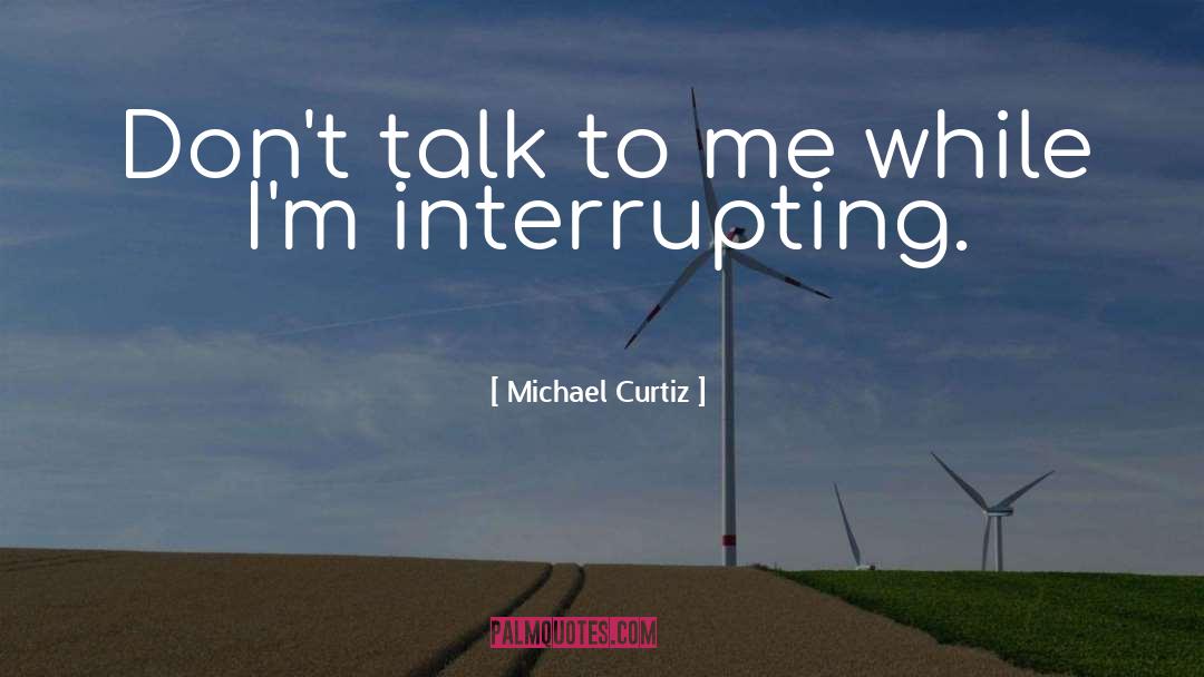 Interrupting quotes by Michael Curtiz