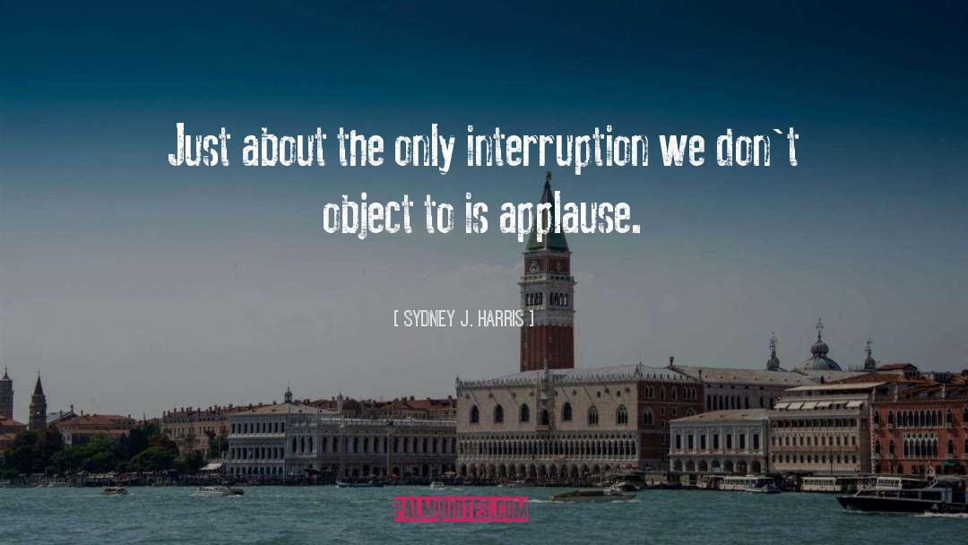 Interruption quotes by Sydney J. Harris