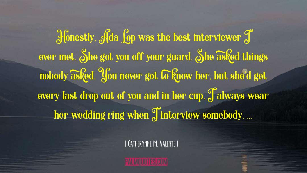 Interviewer quotes by Catherynne M. Valente