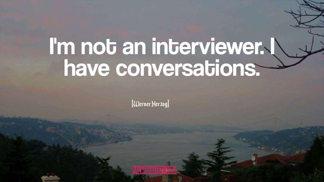 Interviewer quotes by Werner Herzog