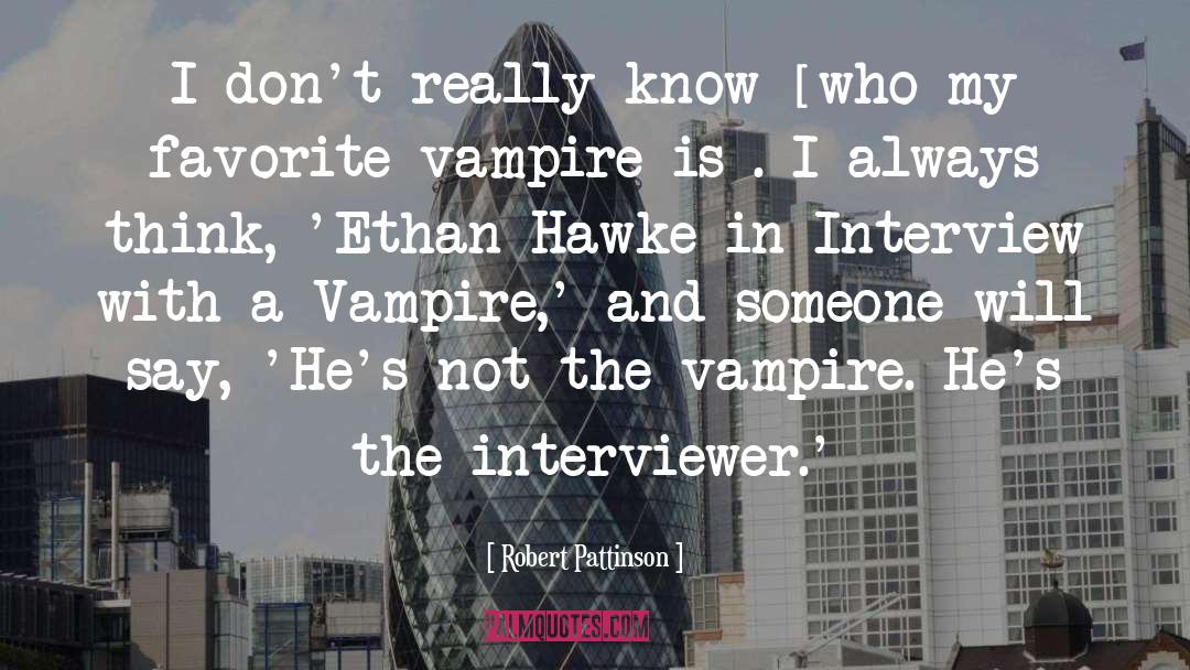 Interviewer quotes by Robert Pattinson