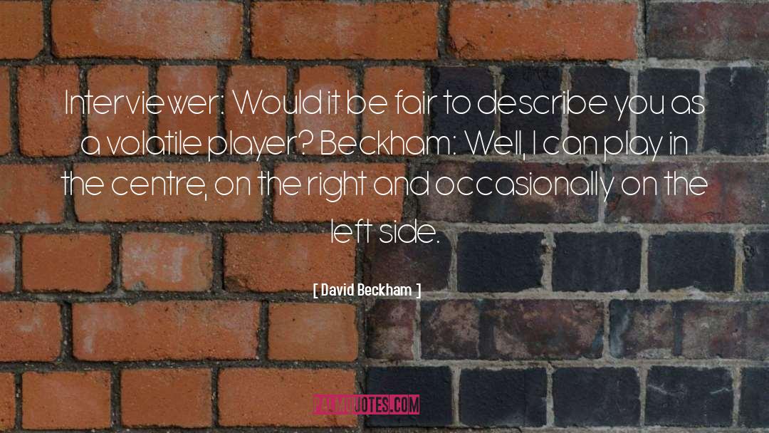 Interviewer quotes by David Beckham