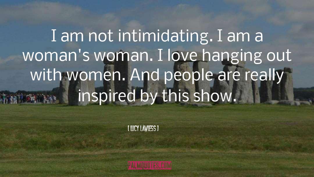 Intimidating quotes by Lucy Lawless