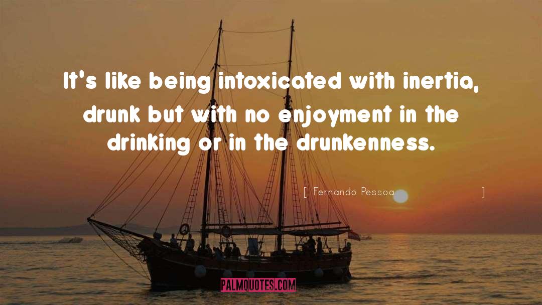 Intoxicated quotes by Fernando Pessoa