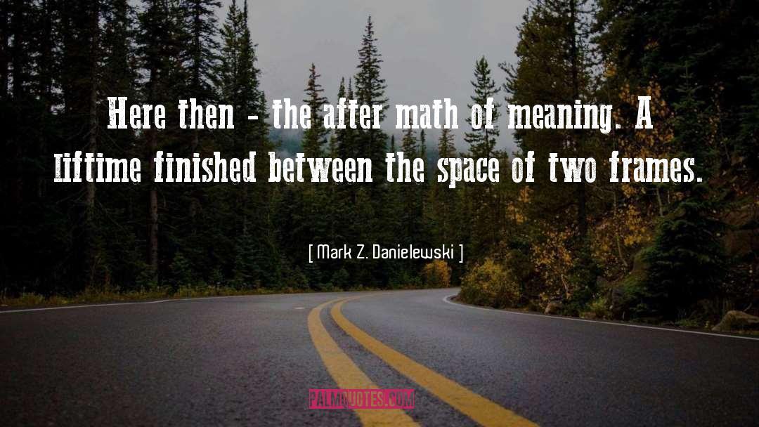 Introducer Of The Math quotes by Mark Z. Danielewski