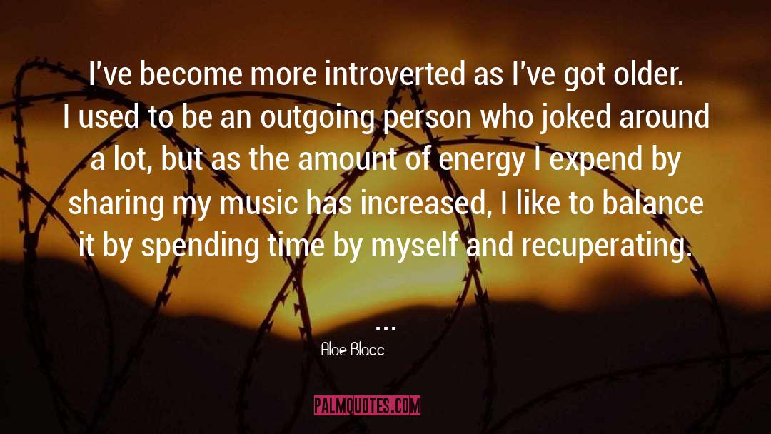 Introverted quotes by Aloe Blacc